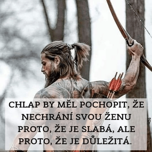 Chlap by měl pochopit, že nechrání svoji ženu proto, že by byla slabá, avšak proto, že je důležitá.